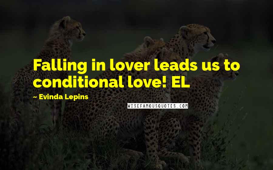 Evinda Lepins Quotes: Falling in lover leads us to conditional love! EL