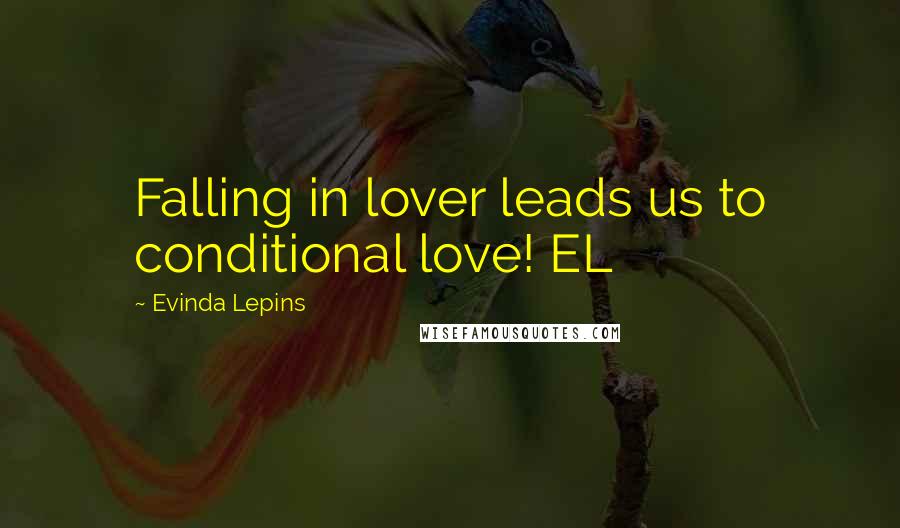 Evinda Lepins Quotes: Falling in lover leads us to conditional love! EL