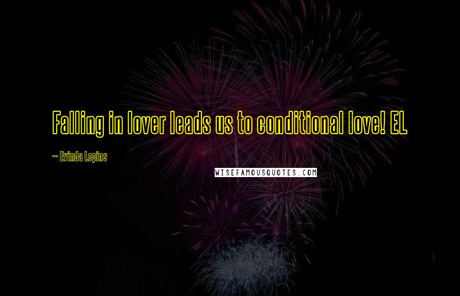 Evinda Lepins Quotes: Falling in lover leads us to conditional love! EL