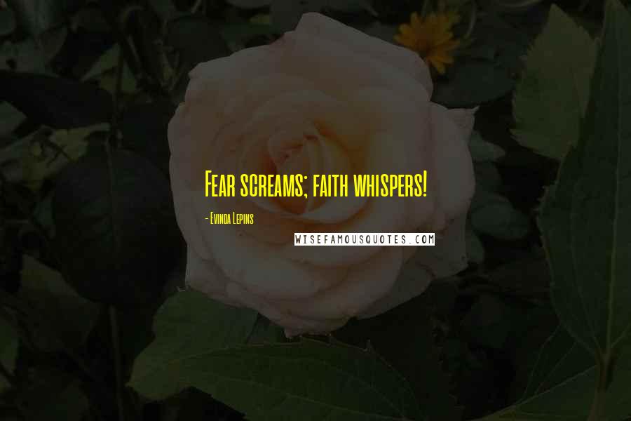 Evinda Lepins Quotes: Fear screams; faith whispers!