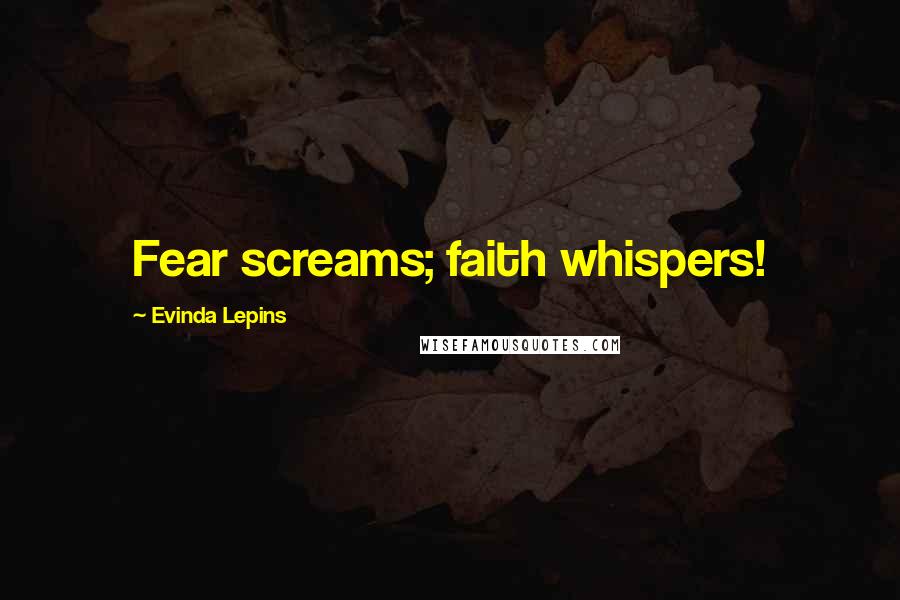 Evinda Lepins Quotes: Fear screams; faith whispers!