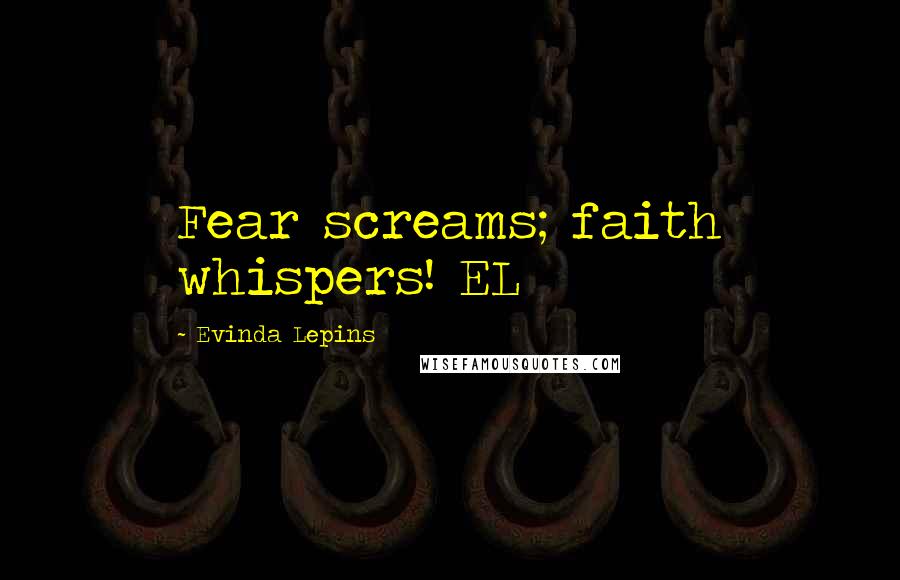 Evinda Lepins Quotes: Fear screams; faith whispers! EL