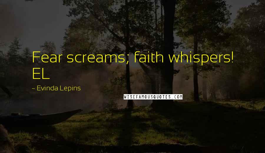 Evinda Lepins Quotes: Fear screams; faith whispers! EL