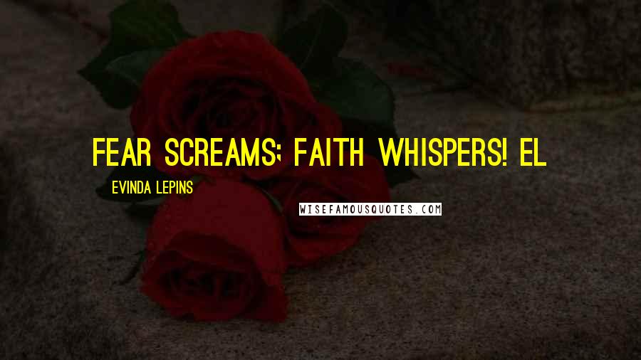 Evinda Lepins Quotes: Fear screams; faith whispers! EL