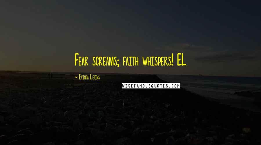 Evinda Lepins Quotes: Fear screams; faith whispers! EL
