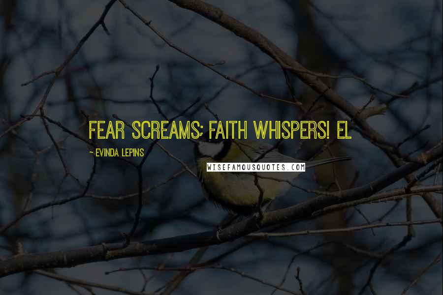 Evinda Lepins Quotes: Fear screams; faith whispers! EL