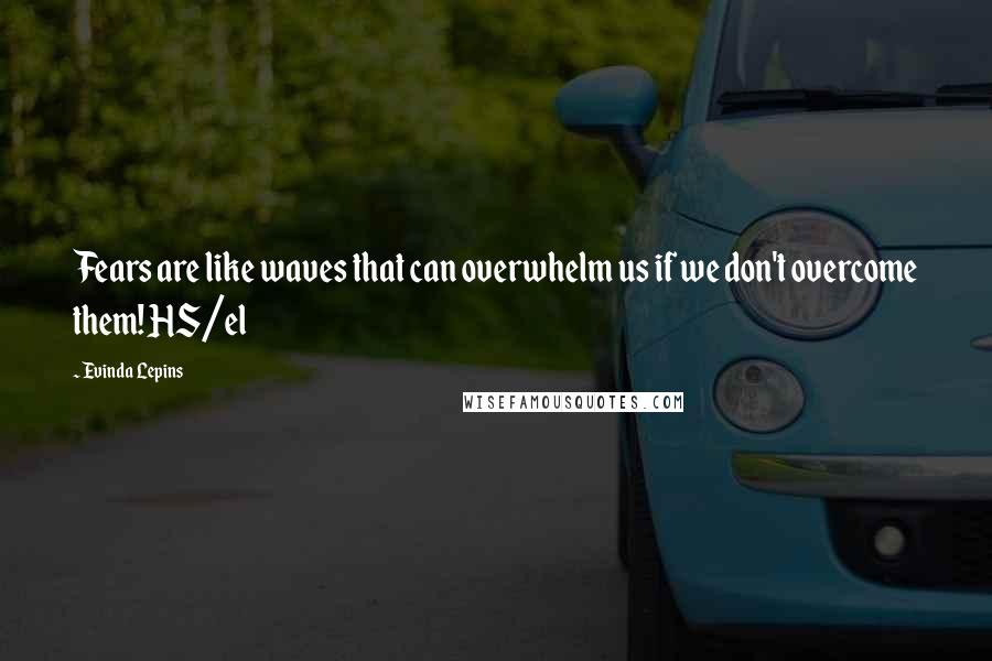 Evinda Lepins Quotes: Fears are like waves that can overwhelm us if we don't overcome them! HS/el