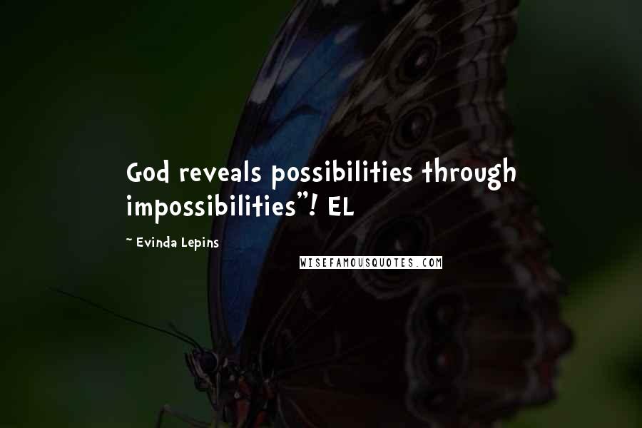 Evinda Lepins Quotes: God reveals possibilities through impossibilities"! EL