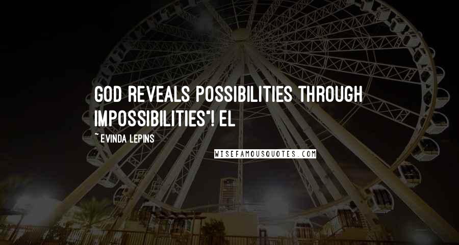 Evinda Lepins Quotes: God reveals possibilities through impossibilities"! EL