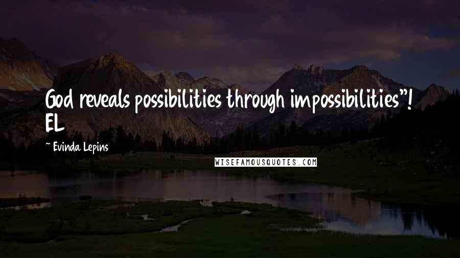 Evinda Lepins Quotes: God reveals possibilities through impossibilities"! EL