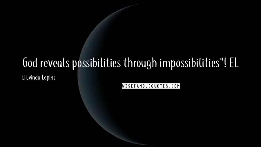 Evinda Lepins Quotes: God reveals possibilities through impossibilities"! EL