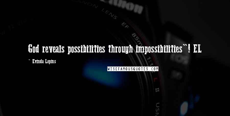 Evinda Lepins Quotes: God reveals possibilities through impossibilities"! EL
