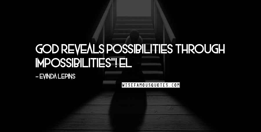 Evinda Lepins Quotes: God reveals possibilities through impossibilities"! EL