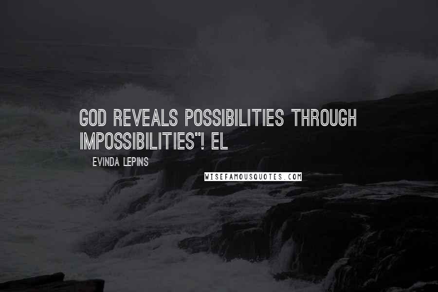 Evinda Lepins Quotes: God reveals possibilities through impossibilities"! EL