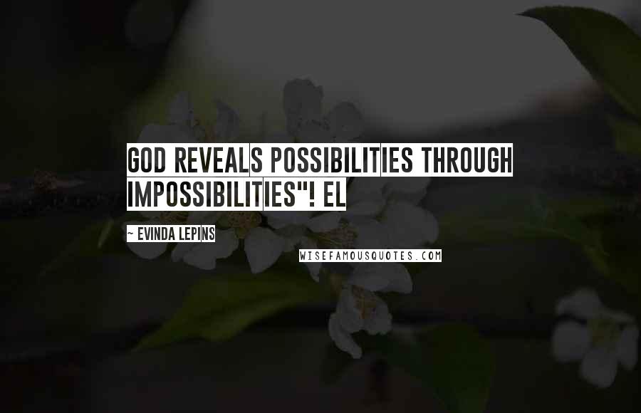 Evinda Lepins Quotes: God reveals possibilities through impossibilities"! EL