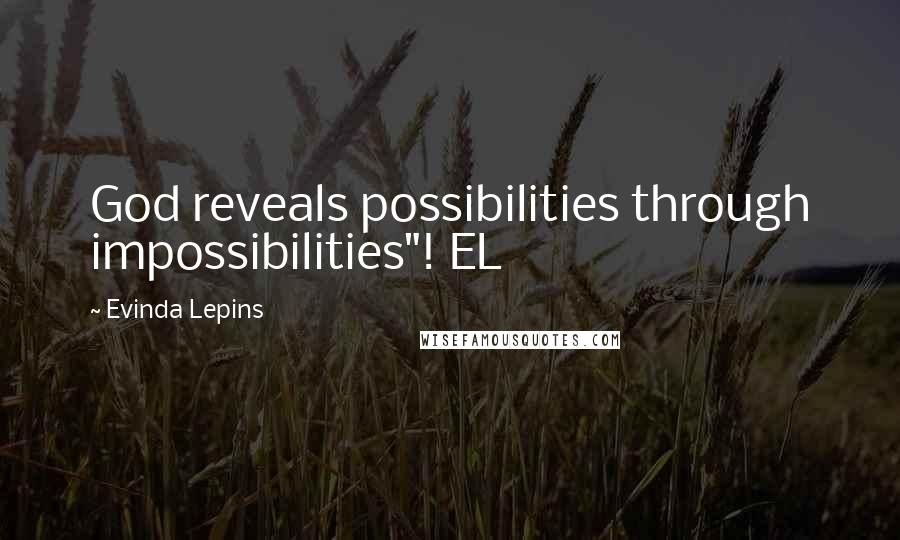 Evinda Lepins Quotes: God reveals possibilities through impossibilities"! EL