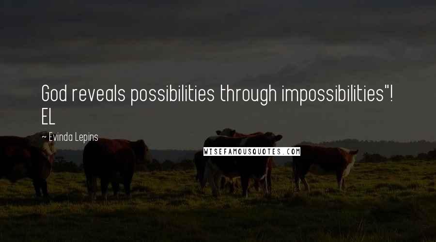 Evinda Lepins Quotes: God reveals possibilities through impossibilities"! EL