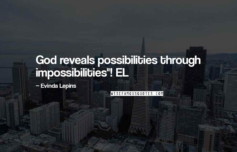 Evinda Lepins Quotes: God reveals possibilities through impossibilities"! EL