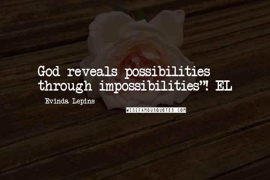 Evinda Lepins Quotes: God reveals possibilities through impossibilities"! EL