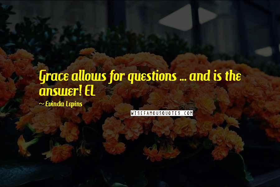 Evinda Lepins Quotes: Grace allows for questions ... and is the answer! EL
