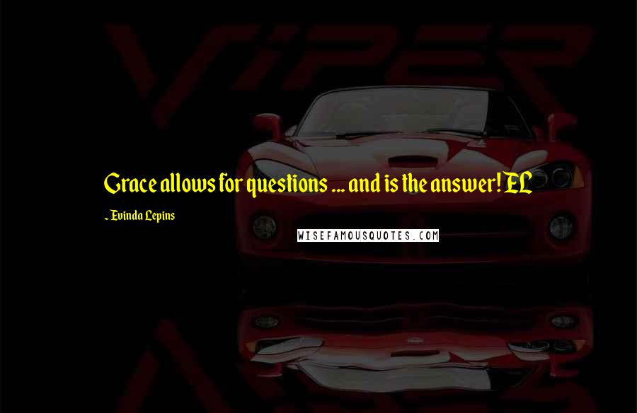 Evinda Lepins Quotes: Grace allows for questions ... and is the answer! EL