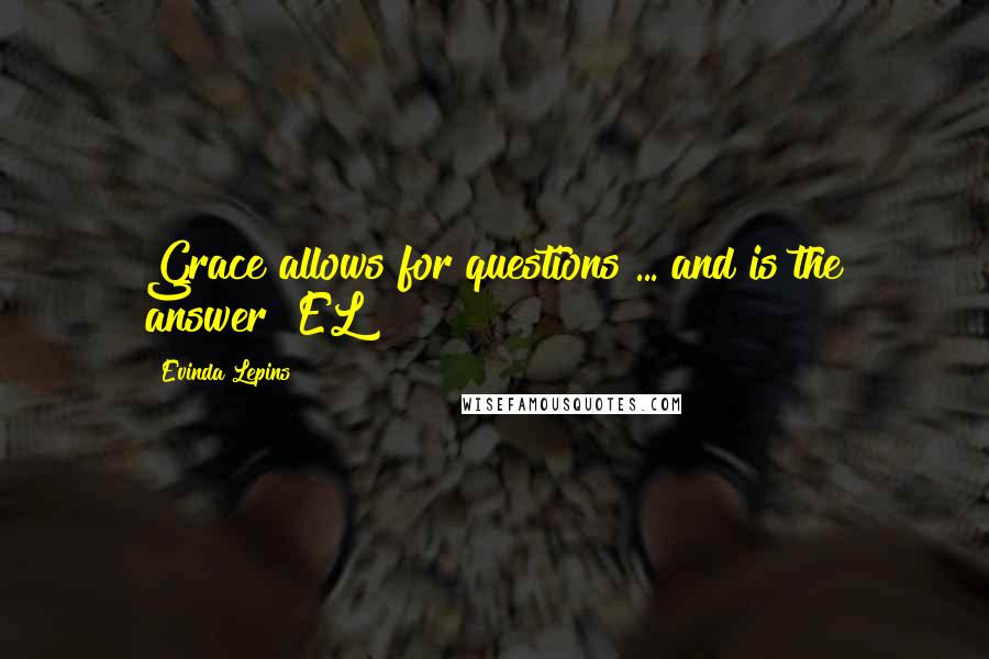 Evinda Lepins Quotes: Grace allows for questions ... and is the answer! EL