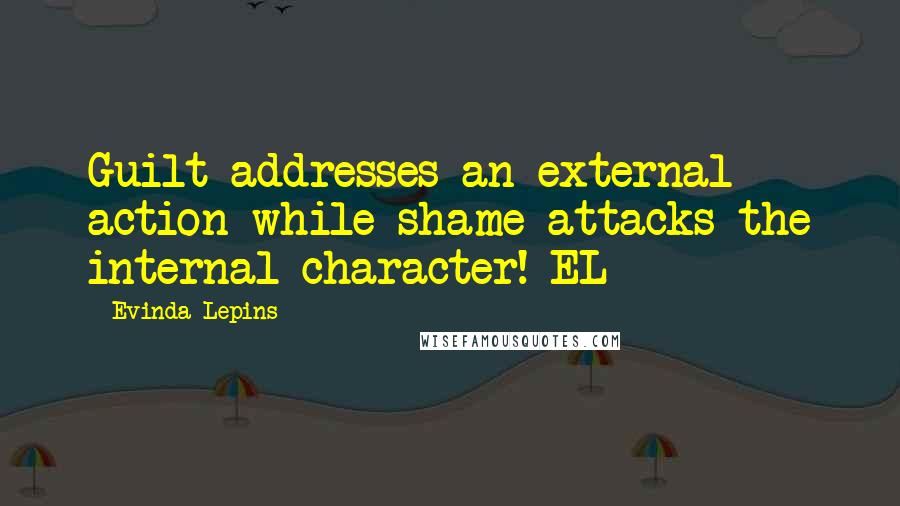 Evinda Lepins Quotes: Guilt addresses an external action while shame attacks the internal character! EL