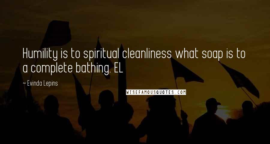 Evinda Lepins Quotes: Humility is to spiritual cleanliness what soap is to a complete bathing. EL
