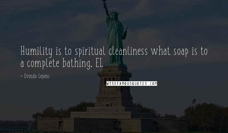 Evinda Lepins Quotes: Humility is to spiritual cleanliness what soap is to a complete bathing. EL