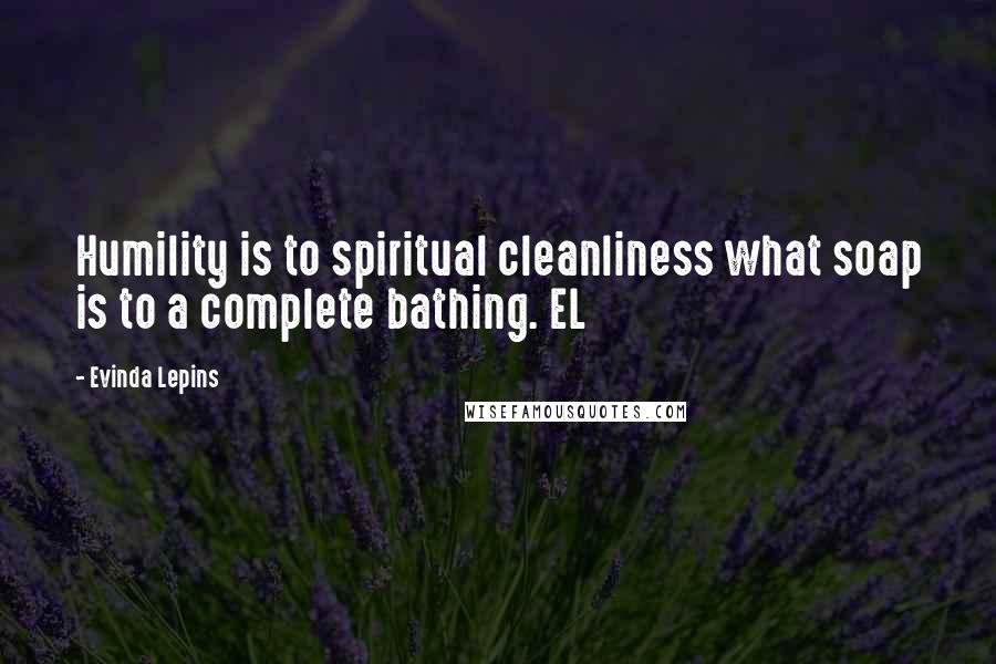 Evinda Lepins Quotes: Humility is to spiritual cleanliness what soap is to a complete bathing. EL