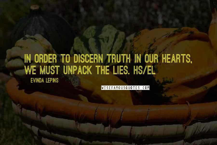 Evinda Lepins Quotes: In order to discern truth in our hearts, we must unpack the lies. HS/el