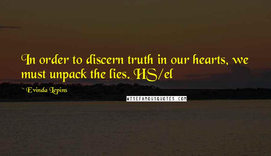 Evinda Lepins Quotes: In order to discern truth in our hearts, we must unpack the lies. HS/el