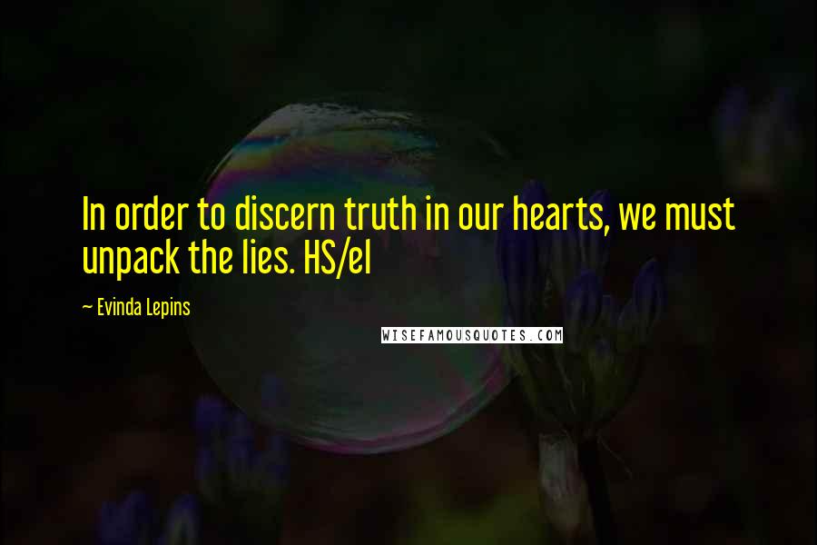 Evinda Lepins Quotes: In order to discern truth in our hearts, we must unpack the lies. HS/el