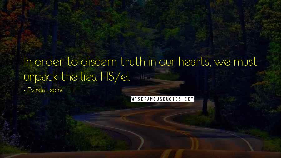 Evinda Lepins Quotes: In order to discern truth in our hearts, we must unpack the lies. HS/el