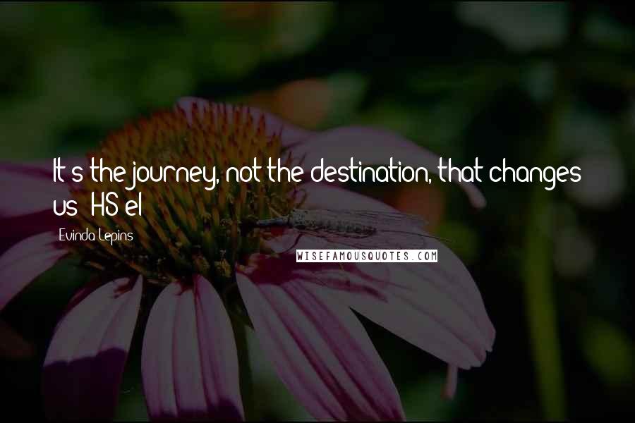 Evinda Lepins Quotes: It's the journey, not the destination, that changes us! HS/el