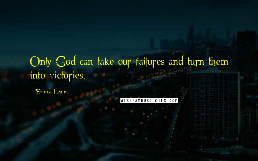 Evinda Lepins Quotes: Only God can take our failures and turn them into victories.