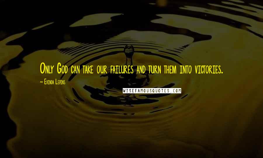 Evinda Lepins Quotes: Only God can take our failures and turn them into victories.
