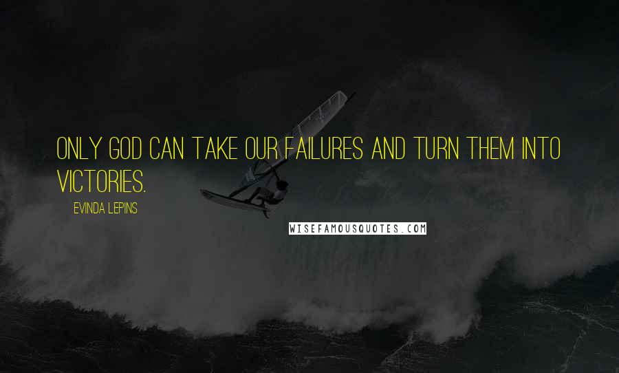 Evinda Lepins Quotes: Only God can take our failures and turn them into victories.