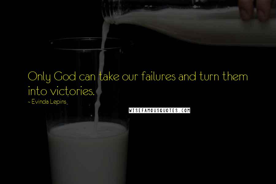 Evinda Lepins Quotes: Only God can take our failures and turn them into victories.