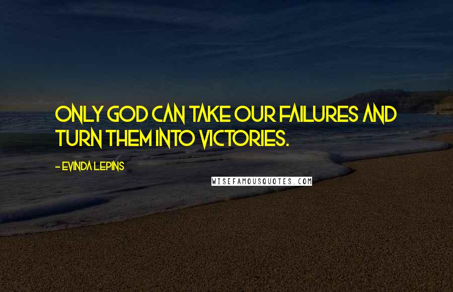 Evinda Lepins Quotes: Only God can take our failures and turn them into victories.