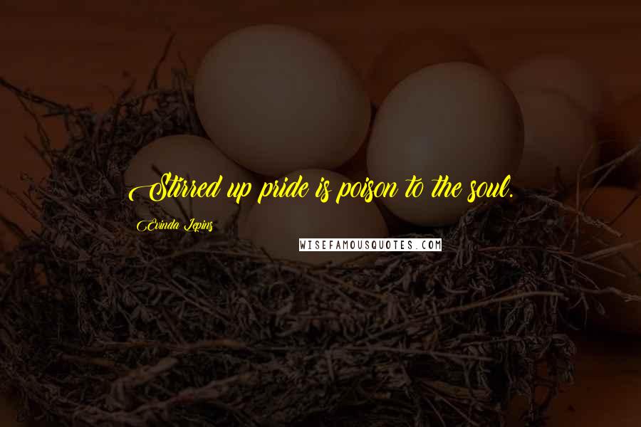 Evinda Lepins Quotes: Stirred up pride is poison to the soul.