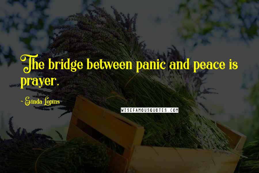 Evinda Lepins Quotes: The bridge between panic and peace is prayer.