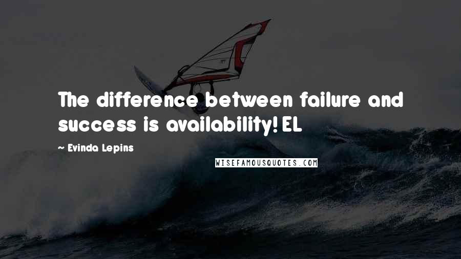 Evinda Lepins Quotes: The difference between failure and success is availability! EL