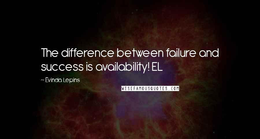 Evinda Lepins Quotes: The difference between failure and success is availability! EL