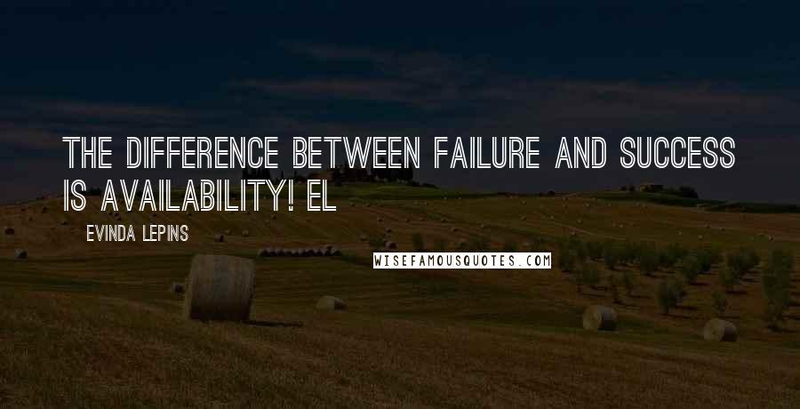 Evinda Lepins Quotes: The difference between failure and success is availability! EL