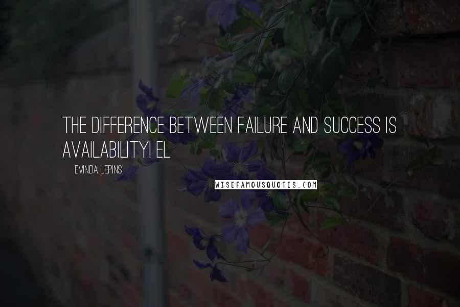 Evinda Lepins Quotes: The difference between failure and success is availability! EL