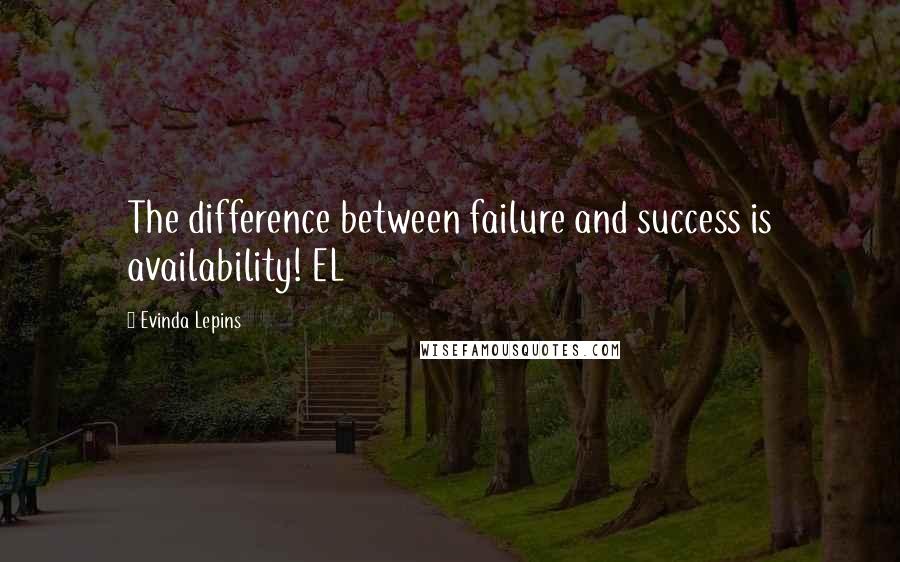 Evinda Lepins Quotes: The difference between failure and success is availability! EL
