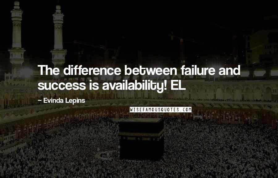 Evinda Lepins Quotes: The difference between failure and success is availability! EL