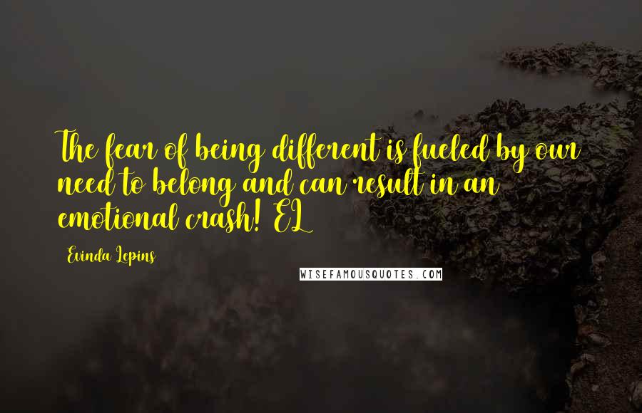 Evinda Lepins Quotes: The fear of being different is fueled by our need to belong and can result in an emotional crash! EL