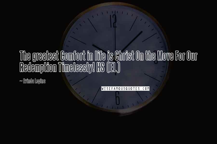 Evinda Lepins Quotes: The greatest Comfort in life is Christ On the Move For Our Redemption Timelessly! HS (EL)